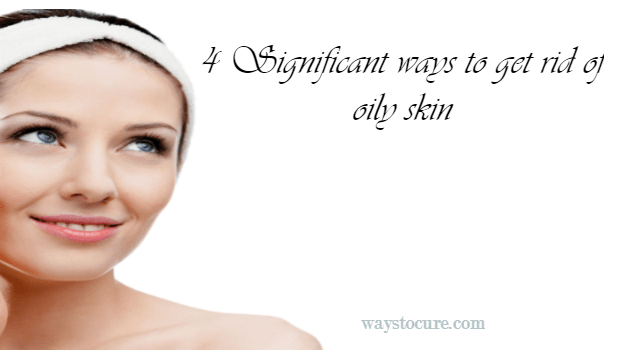 ways to get rid of oily skin