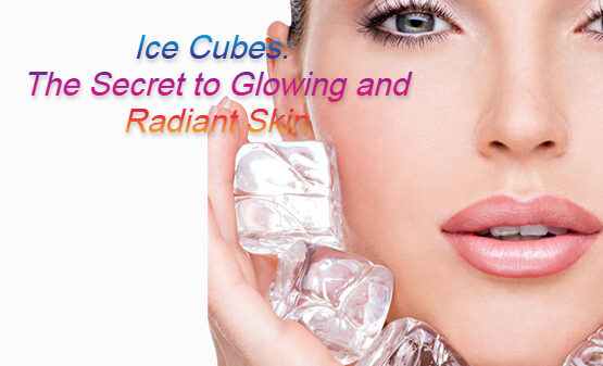 Ice Cubes: The Secret to Glowing and Radiant Skin