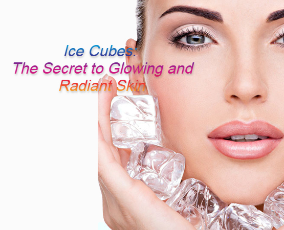 Ice Cubes: The Secret to Glowing and Radiant Skin