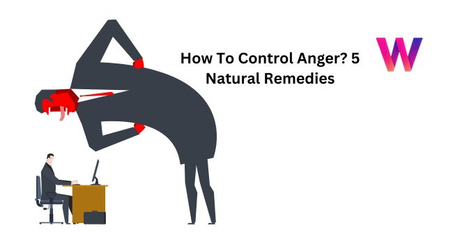 How To Control Anger 5 Natural Remedies