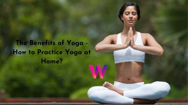 Benefits of Yoga - How to Practice Yoga at Home