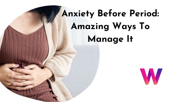 Anxiety Before Period Amazing Ways To Manage It