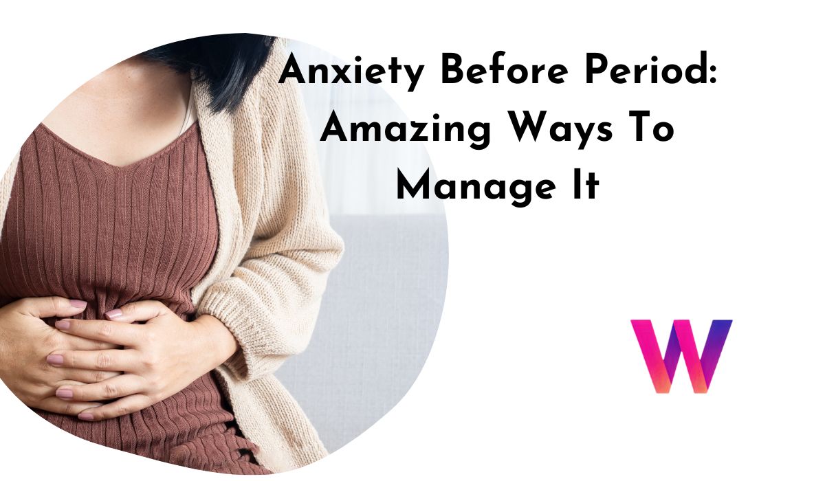 Anxiety Before Period Amazing Ways To Manage It