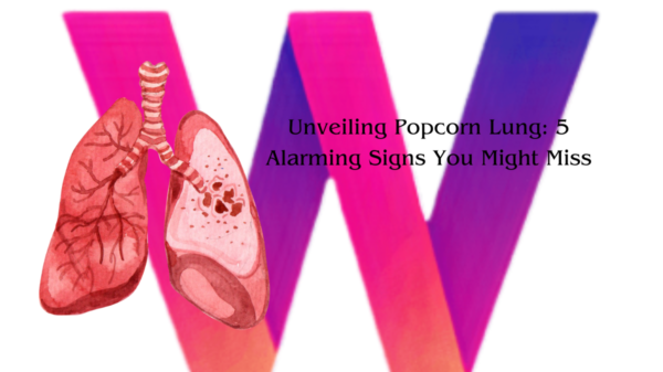 Unveiling Popcorn Lung 5 Alarming Signs You Might Miss