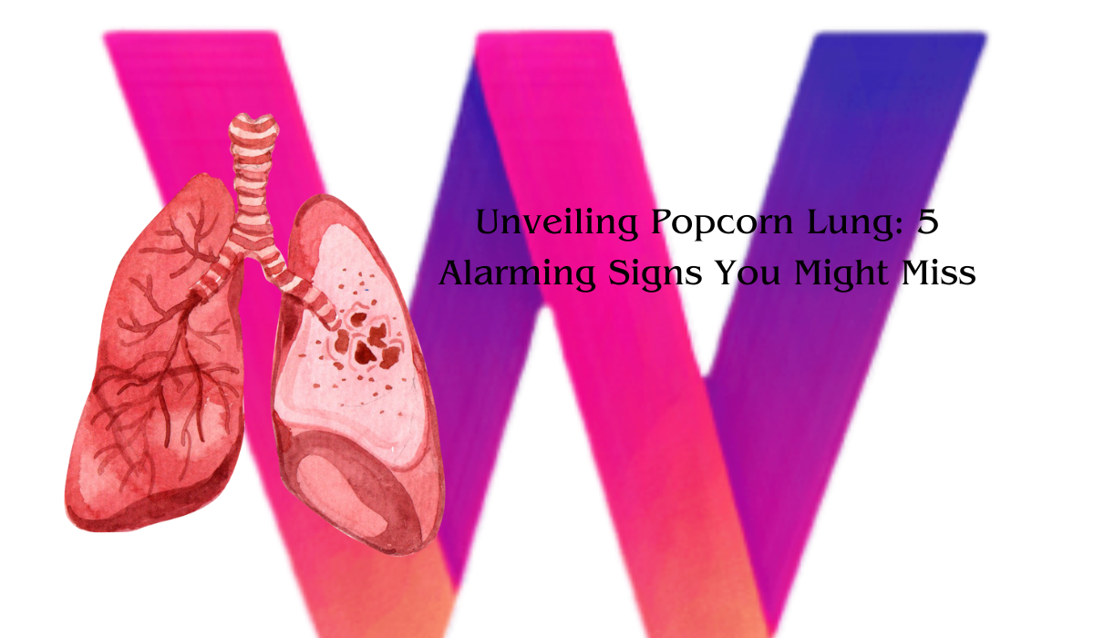 Unveiling Popcorn Lung 5 Alarming Signs You Might Miss
