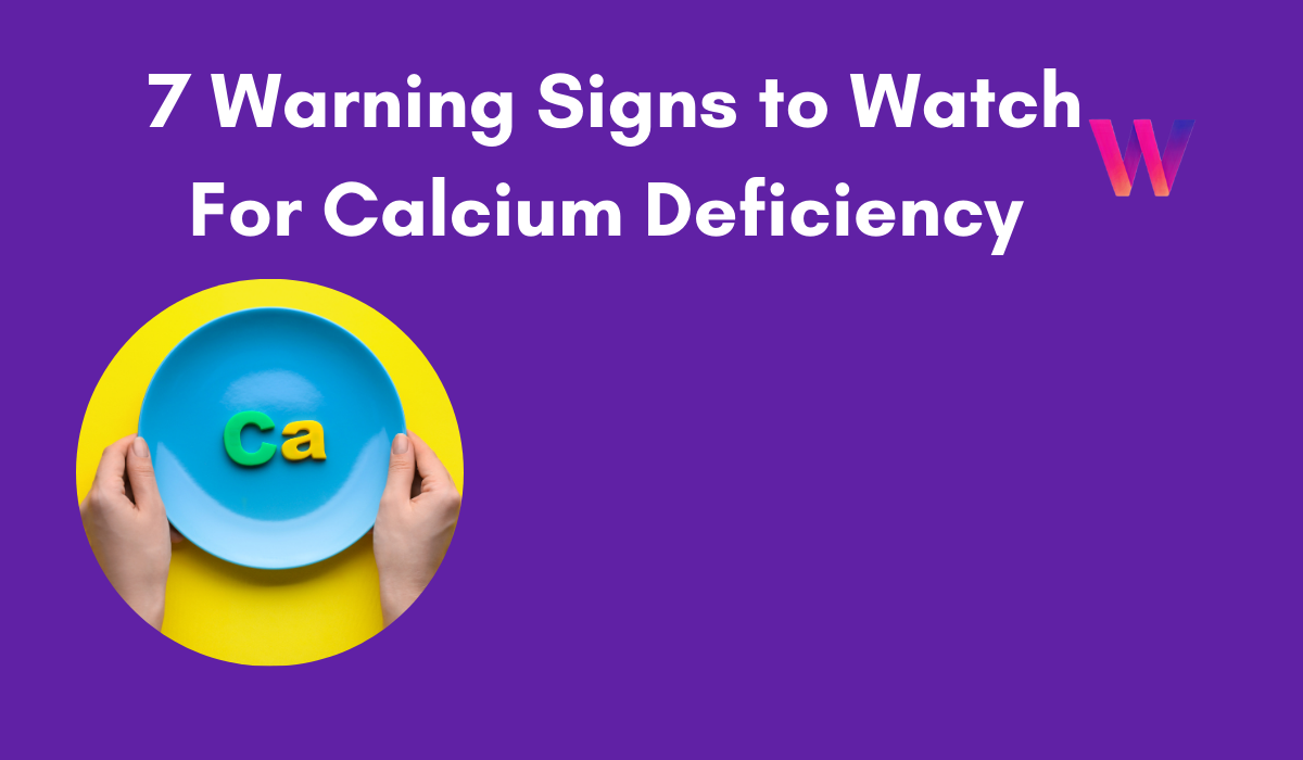7 Warning Signs to Watch For Calcium Deficiency