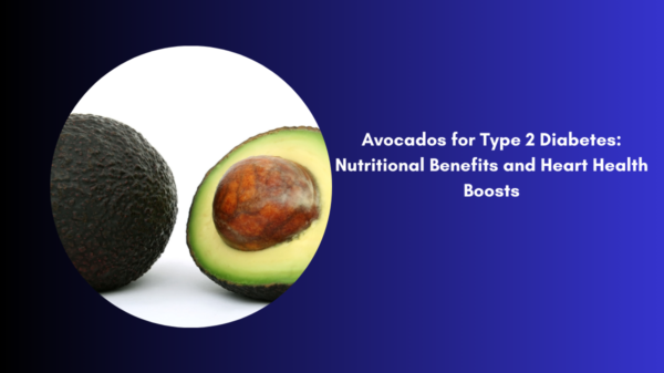 Avocados for Type 2 Diabetes Nutritional Benefits and Heart Health Boosts