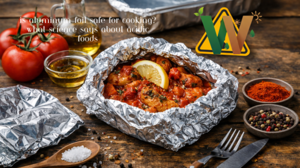 Is Aluminum Foil Safe for Cooking What Science Says About Acidic Foods